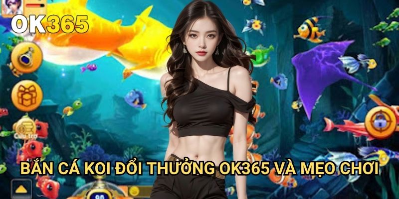 Bắn Cá Koi Đổi Thưởng Ok365: Khám Phá Hồ Cá Koi Đầy Màu Sắc 3 Bắn Cá Koi Đổi Thưởng Ok365 Và Mẹo Chơi