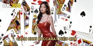 Cách Chơi Baccarat Hiệu Quả Ok365: Chiến Lược Từ Chuyên Gia Casino