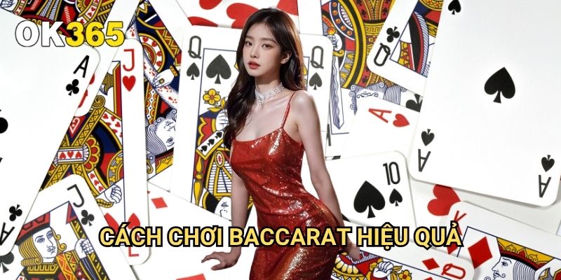 Cách Chơi Baccarat Hiệu Quả Ok365: Chiến Lược Từ Chuyên Gia Casino