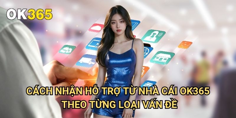Cách Nhận Hỗ Trợ Từ Nhà Cái Ok365: Giải Pháp Tức Thì Cho Mọi Vấn Đề 3 Cách Nhận Hỗ Trợ Từ Nhà Cái Ok365 Theo Từng Loại Vấn Đề