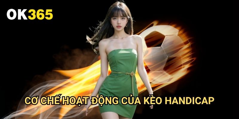 Kèo Handicap Ok365: Giải Mã Cách Chơi Cược Chấp Hiệu Quả Nhất 2 Cơ Chế Hoạt Động Của Kèo Handicap
