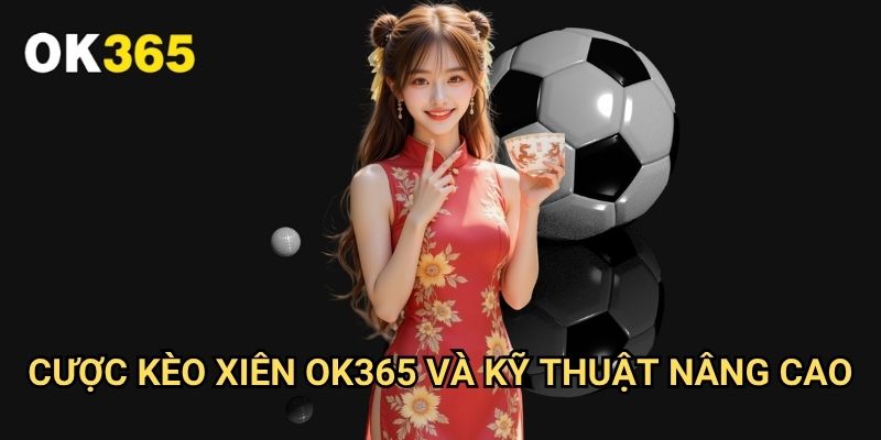 Cược Kèo Xiên Ok365: Chiến Lược Tối Ưu Cho Lợi Nhuận Cao 3 Cược Kèo Xiên Ok365 Và Kỹ Thuật Nâng Cao