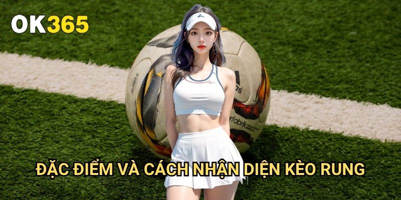 Kèo Rung Bóng Đá Ok365: Bí Quyết Thắng Lớn Trong Cá Cược Trực Tiếp 2 Đặc Điểm Và Cách Nhận Diện Kèo Rung
