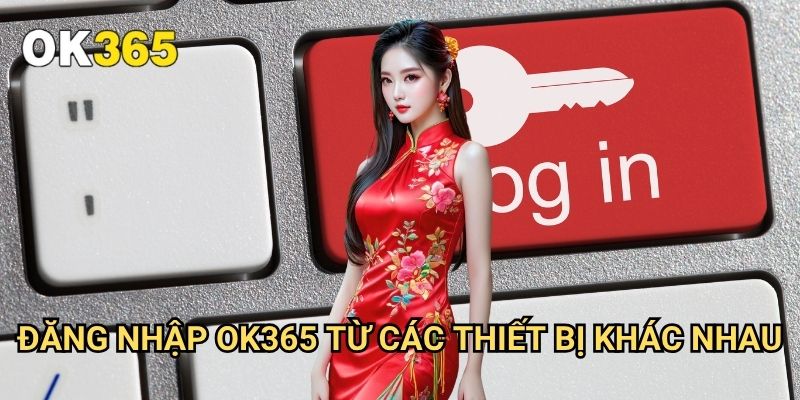 Đăng Nhập Ok365: Truy Cập An Toàn Vào Thế Giới Giải Trí Đỉnh Cao 3 Đăng Nhập Ok365 Từ Các Thiết Bị Khác Nhau