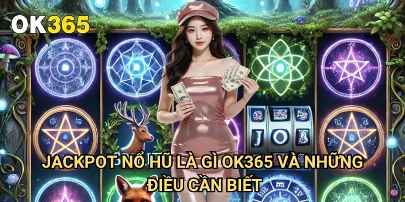 Jackpot Nổ Hũ Là Gì Ok365: Giải Thích Chi Tiết Về Giải Thưởng Lớn 3 Jackpot Nổ Hũ Là Gì Ok365 Và Những Điều Cần Biết