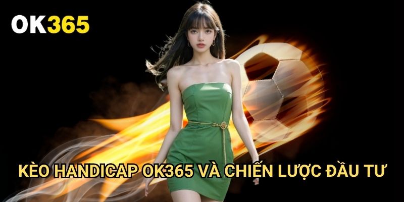 Kèo Handicap Ok365: Giải Mã Cách Chơi Cược Chấp Hiệu Quả Nhất 3 Kèo Handicap Ok365 Và Chiến Lược Đầu Tư