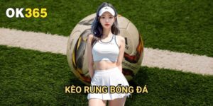 Kèo Rung Bóng Đá Ok365: Bí Quyết Thắng Lớn Trong Cá Cược Trực Tiếp