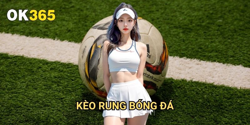 Kèo Rung Bóng Đá Ok365: Bí Quyết Thắng Lớn Trong Cá Cược Trực Tiếp