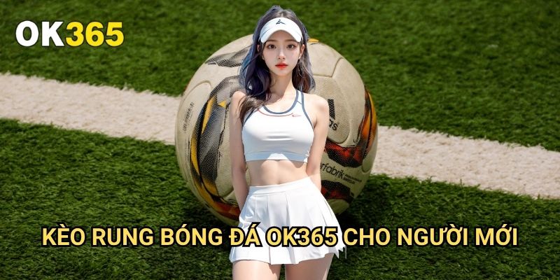 Kèo Rung Bóng Đá Ok365: Bí Quyết Thắng Lớn Trong Cá Cược Trực Tiếp 3 Kèo Rung Bóng Đá Ok365 Cho Người Mới