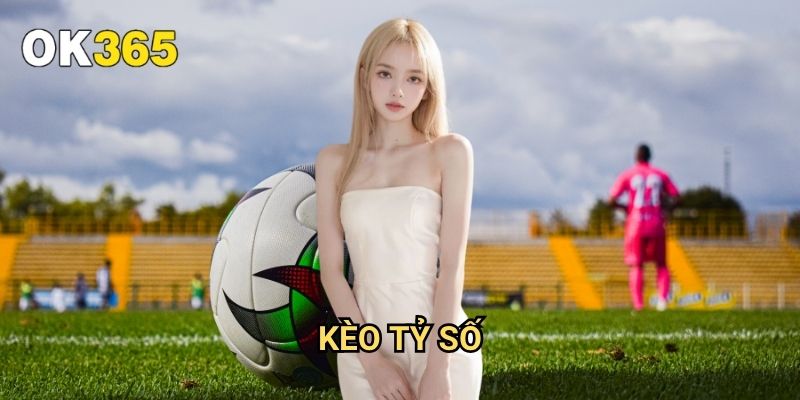 Kèo Tỷ Số Ok365: Hướng Dẫn Chi Tiết Từ A-Z Cho Người Chơi