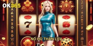 Nổ Hũ Thần Lửa Ok365: Khám Phá Kho Báu Với Giải Thưởng Khổng Lồ