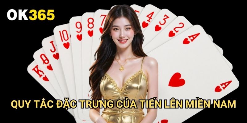 Cách Chơi Tiến Lên Miền Nam Ok365: Hướng Dẫn Chi Tiết Cho Người Mới 2 Quy Tắc Đặc Trưng Của Tiến Lên Miền Nam