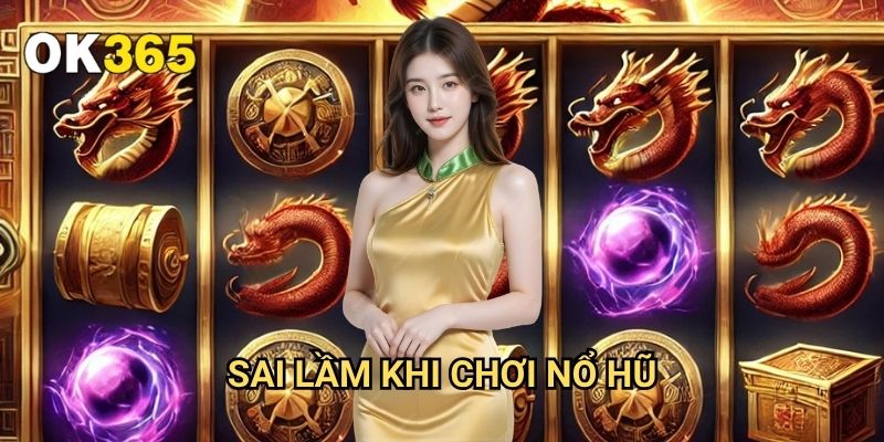 Sai Lầm Khi Chơi Nổ Hũ Ok365: Những Điều Cần Tránh Để Không Mất Tiền