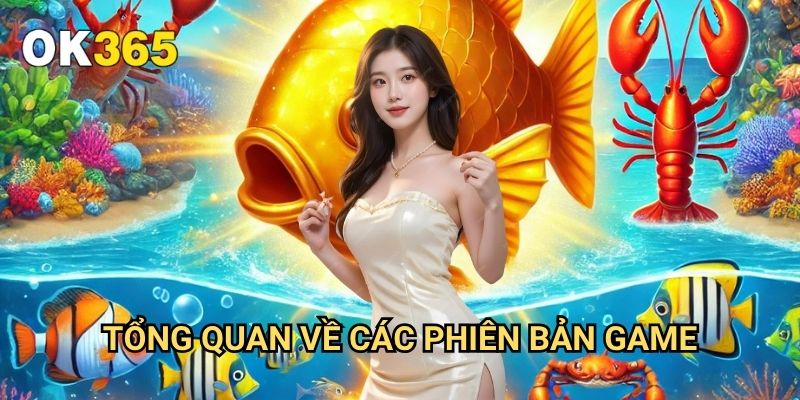 Game Bắn Cá Đổi Thưởng Ok365: Trải Nghiệm Giải Trí Đỉnh Cao 2 Tổng Quan Về Các Phiên Bản Game