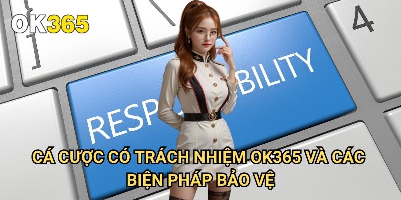 Cá Cược Có Trách Nhiệm Ok365: Hướng Dẫn Toàn Diện Cho Người Chơi 2 Cá Cược Có Trách Nhiệm Ok365 Và Các Biện Pháp Bảo Vệ