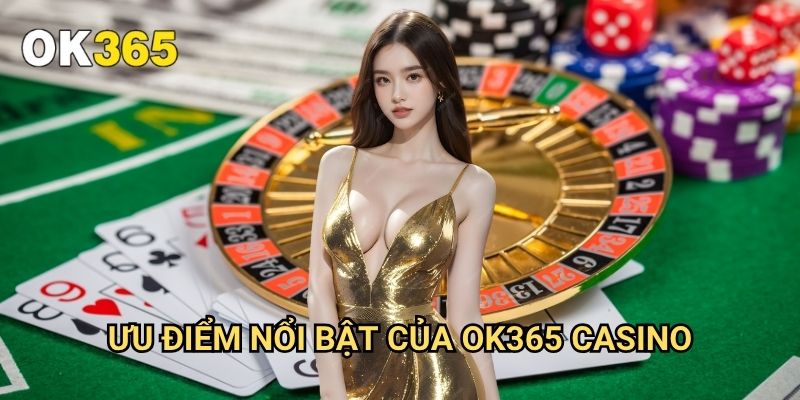 Ưu Điểm Nổi Bật Của Ok365 Casino